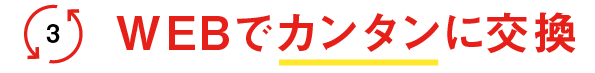 WEBでカンタンに交換